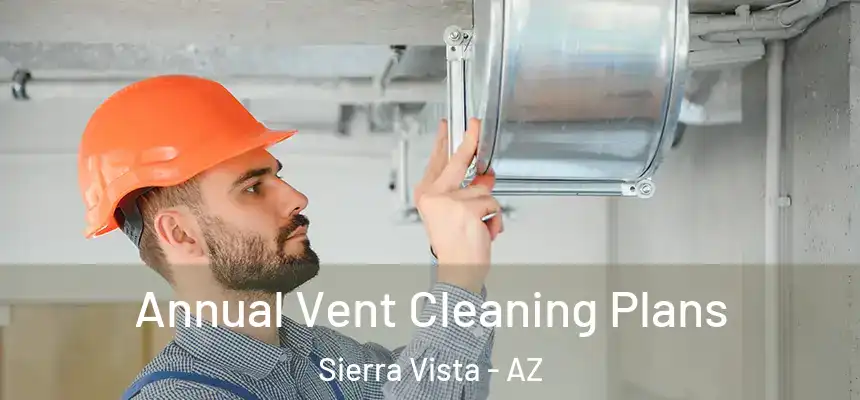  Annual Vent Cleaning Plans Sierra Vista - AZ
