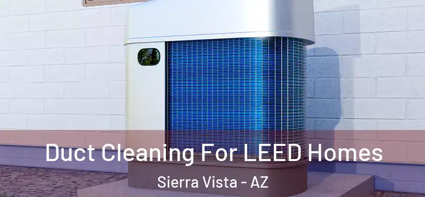  Duct Cleaning For LEED Homes Sierra Vista - AZ