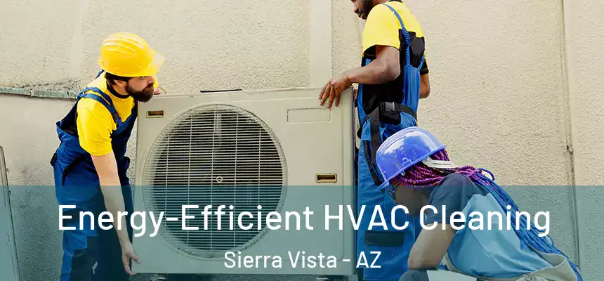  Energy-Efficient HVAC Cleaning Sierra Vista - AZ