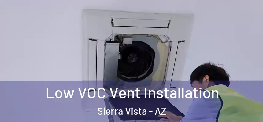  Low VOC Vent Installation Sierra Vista - AZ