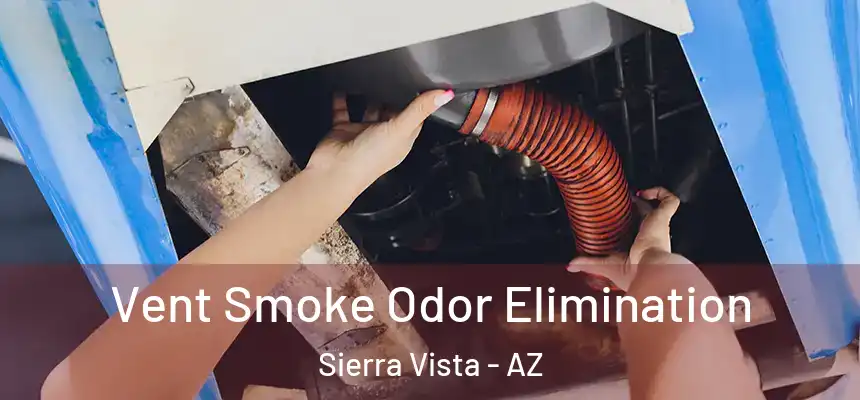  Vent Smoke Odor Elimination Sierra Vista - AZ
